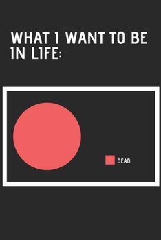 Paperback What I Want To Be In Life: Dead - Funny Pie Chart Meme Cover Notebook - 6x9 Inches - 120 pages: Millennial humor notebook Book