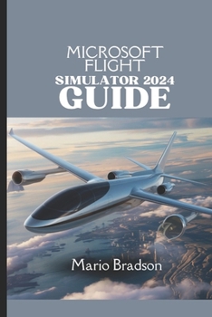 Paperback Microsoft Flight Simulator 2024 Guide: Your Comprehensive Companion To Soaring To New Heights Book