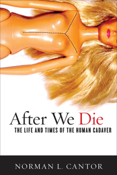 Hardcover After We Die: The Life and Times of the Human Cadaver Book