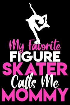 Paperback My favorite figure skater calls me mommy: A line, Blank line notebook journal for Figure skating or ice skate lovers Book