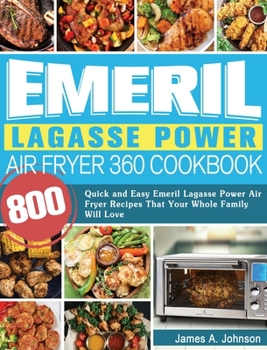 Hardcover Emeril Lagasse Power Air Fryer 360 Cookbook: 800 Quick and Easy Emeril Lagasse Power Air Fryer Recipes That Your Whole Family Will Love Book