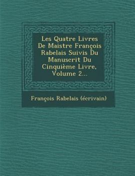Paperback Les Quatre Livres de Maistre Francois Rabelais Suivis Du Manuscrit Du Cinquieme Livre, Volume 2... [French] Book