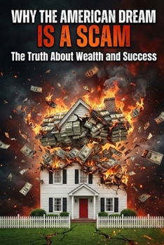 Paperback Why the American Dream Is a Scam: The Truth About Wealth and Success Book