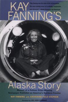 Hardcover Kay Fanning's Alaska Story: Memoir of a Pulitzer Prize-Winning Newspaper Publisher on America's Northern Frontier Book