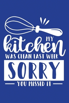Classic Blue Sarcastic Lined Notebook: My Kitchen Was Clean Last Week Sorry You Missed It (College Ruled Lined Blank Journal Book)