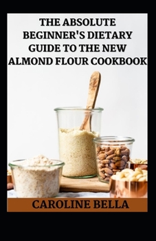 Th Absolute Beginner's Dietary Guide To The New Almond Flour Cookbook