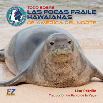 Todo Sobre Las Focas Fraile Hawaianas de América del Norte (Animales Alrededor del Mundo: América del Norte) (Spanish Edition)