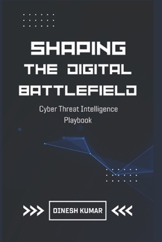 Paperback Shaping The Digital Battlefield: Cyber Threat Intelligence Playbook Book