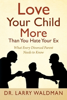 Paperback Love Your Child More Than You Hate Your Ex: What Every Divorced Parent Needs to Know Book