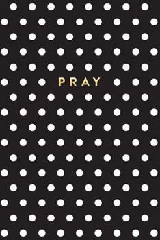 Black and White Polka Dot Notebook: Pray