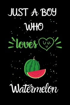 Paperback Just A Boy Who Loves Watermelon: A Great Gift Lined Journal Notebook For Watermelon Lovers.Best Gift Idea For Christmas/Birthday/New Year Book