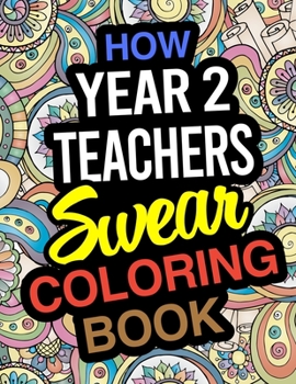 Paperback How Year 2 Teachers Swear Coloring Book: Year 2 Teacher Coloring Books Book
