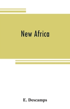 New Africa; An Essay on Government Civilization in New Countries, and on the Foundation, Organization and Administration of the Congo Free State