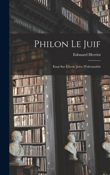 Hardcover Philon Le Juif: Essai Sur L'école Juive D'alexandrie [French] Book