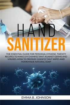 Paperback Hand Sanitizer: The essential guide for personal hygiene. Twenty recipes to make DIY disinfectant against germs and viruses. How to pr Book