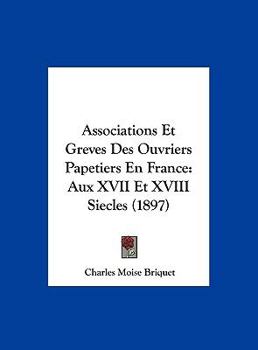 Hardcover Associations Et Greves Des Ouvriers Papetiers En France: Aux XVII Et XVIII Siecles (1897) [French] Book