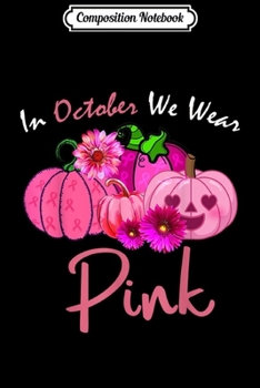 Composition Notebook: In October We Wear Pink Breast Cancer pumpkin Halloween  Journal/Notebook Blank Lined Ruled 6x9 100 Pages