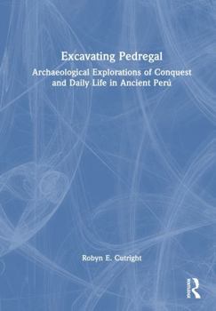 Hardcover Excavating Pedregal: Archaeological Explorations of Conquest and Daily Life in Ancient Perú Book
