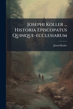 Paperback Josephi Koller ... Historia Episcopatus Quinque-ecclesiarum Book