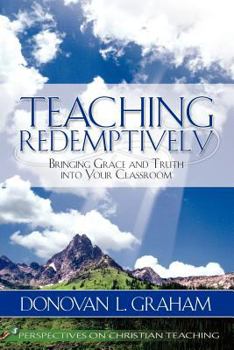 Paperback Teaching Redemptively: Bringing Grace and Truth Into Your Classroom Book