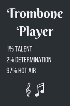 Trombone Player, 1% Talent, 2% Determination, 97% Hot Air: Creative & Funny Gift for Trombone Players Notebook / Journal (Lined | 6" x 9" | 120 pages)