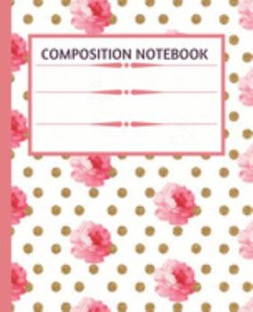Composition NoteBook: Rose Floal & Gold Polka Dots | Wide Ruled Paper Notebook | Blank Lined Writing Journal | Primary School, College Students Teens ... Lists | Work, Study Organizer | 7.5 x 9.25 "