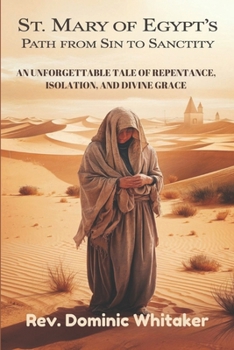 ST. MARY OF EGYPT’S PATH FROM SIN TO SANCTITY: An Unforgettable Tale of Repentance, Isolation, and Divine Grace