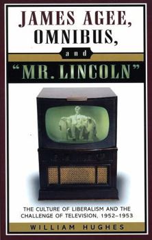 Paperback James Agee, Omnibus, and Mr. Lincoln: The Culture of Liberalism and the Challenge of Television 1952-1953 Book