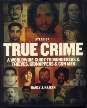 Hardcover Atlas of True Crime: A Worldwide Guide to Murderers and Thieves, Kidnappers and Con Men Book