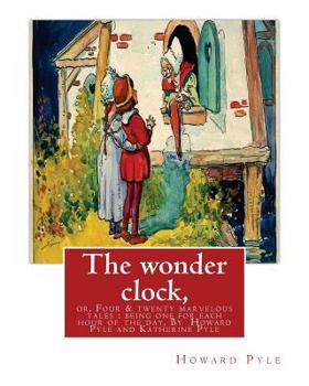 Paperback The wonder clock, or, Four & twenty marvelous tales: being one for each hour of: the day, ( Fairy tales, Illustrated children's books) By Howard Pyle( Book