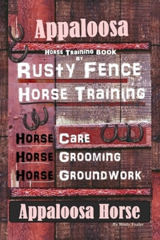 Paperback Appaloosa Horse Training Book By Rusty Fence Horse Training, Horse Care, Horse Training, Horse Grooming, Horse Groundwork, Appaloosa Horse Book