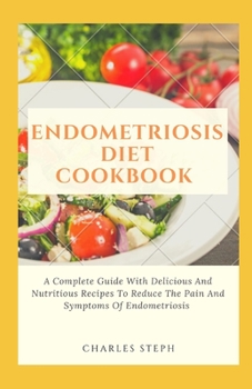 Paperback Endometriosis Diet Cookbook: A Complete Guide With Delicious And Nutritious Recipes To Reduce The Pain And Symptoms Of Endometriosis Book