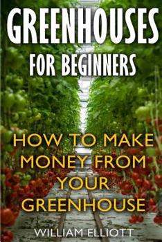 Paperback Greenhouses For Beginners: How To Make Money From Your Greenhouse Book