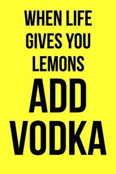 Paperback When Life Gives You Lemons Add Vodka: Blank Lined Journal Book