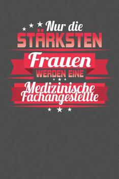 Nur die stärksten Frauen werden eine Medizinische Fachangestellte: Praktischer Wochenplaner für ein ganzes Jahr - 15x23cm (ca. DIN A5) (German Edition)