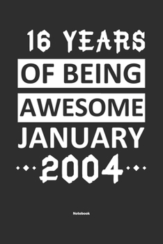 Paperback 16 Years Of Being Awesome January 2004 Notebook: NoteBook / Journla Born in 2004, Happy 16th Birthday Gift, Epic Since 2004 Book