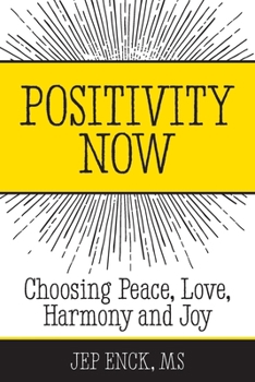 Positivity Now: Choosing Peace, Love, Harmony and Joy
