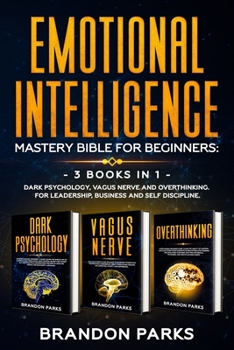 Paperback Emotional Intelligence - Mastery Bible For Beginners: : - 3 Books in 1 - Dark Psychology, Vagus Nerve and Overthinking. For Leadership, Business and S Book