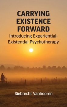 Hardcover Carrying Existence Forward: Introducing Experiential-Existential Psychotherapy Book