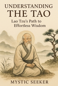 UNDERSTANDING THE TAO: Lao Tzu’s Path to Effortless Wisdom