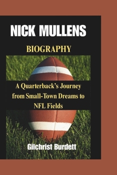 Paperback Nick Mullens Biography: A Quarterback's Journey from Small-Town Dreams to NFL Fields Book