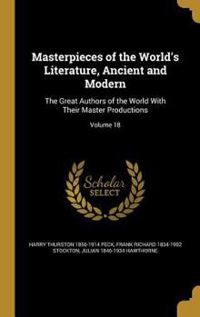 Hardcover Masterpieces of the World's Literature, Ancient and Modern: The Great Authors of the World With Their Master Productions; Volume 18 Book
