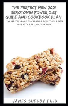 Paperback The Perfect New 2021 Serotonin Power Diet Guide and Cookbook Plan: The Master Guide to Creating Serotonin Power Diet with Amazing Cookbook Book