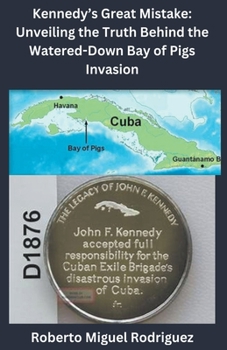 Paperback Kennedy's Great Mistake: Unveiling the Truth Behind the Watered-Down Bay of Pigs Invasion Book