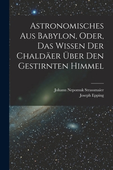 Paperback Astronomisches Aus Babylon, Oder, Das Wissen Der Chaldäer Über Den Gestirnten Himmel [German] Book