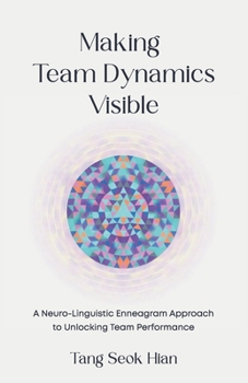 Paperback Making Team Dynamics Visible: A Neuro-Linguistic Enneagram Approach To Unlocking Team Performance Book