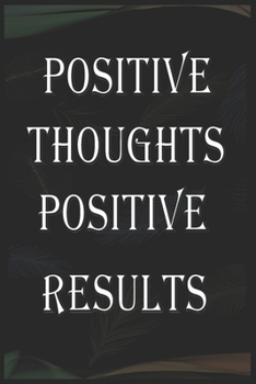 Paperback Positive Thoughts Positive Results: POSITIVE THOUGHTS POSITIVE RESULTS motivation gift / birthday gift / Friendship gift / Lined Notebook / Journal Gi Book