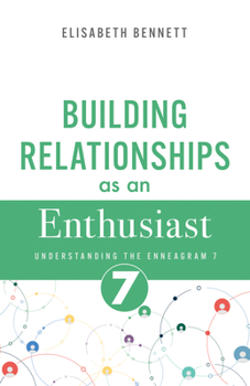 Building Relationships as an Enthusiast: Understanding the Enneagram 7 (Adventurer) (Enneagram Relationship Guide)