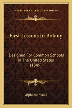 Paperback First Lessons In Botany: Designed For Common Schools In The United States (1849) Book