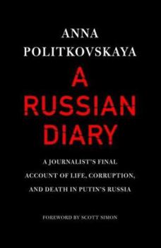 Hardcover A Russian Diary: A Journalist's Final Account of Life, Corruption, and Death in Putin's Russia Book